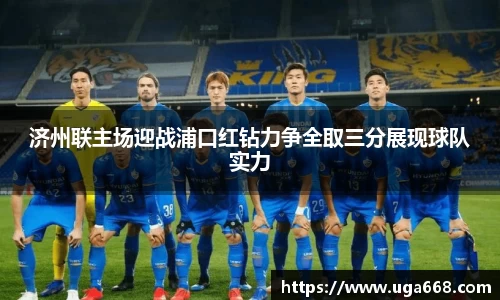 济州联主场迎战浦口红钻力争全取三分展现球队实力
