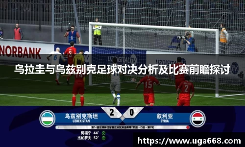 乌拉圭与乌兹别克足球对决分析及比赛前瞻探讨