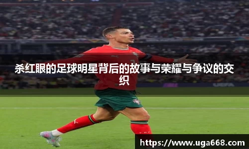 杀红眼的足球明星背后的故事与荣耀与争议的交织
