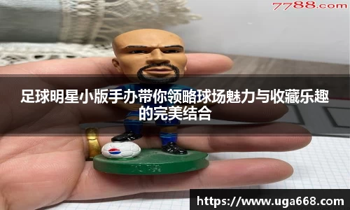 足球明星小版手办带你领略球场魅力与收藏乐趣的完美结合