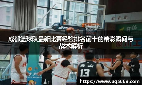 成都篮球队最新比赛经验排名前十的精彩瞬间与战术解析
